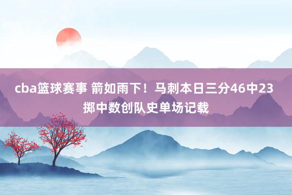 cba篮球赛事 箭如雨下！马刺本日三分46中23 掷中数创队史单场记载