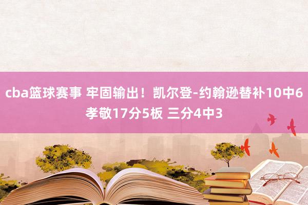 cba篮球赛事 牢固输出！凯尔登-约翰逊替补10中6孝敬17分5板 三分4中3