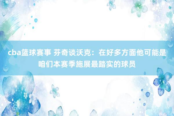 cba篮球赛事 芬奇谈沃克：在好多方面他可能是咱们本赛季施展最踏实的球员