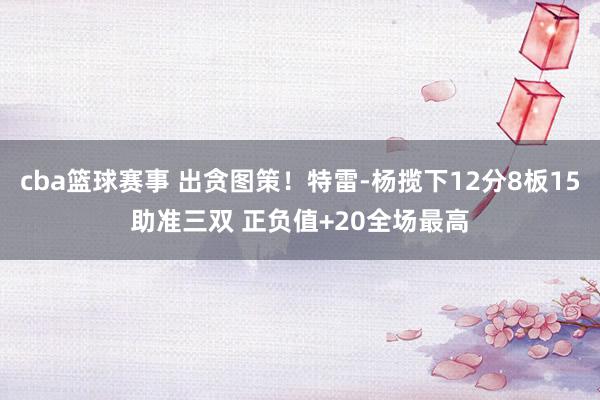 cba篮球赛事 出贪图策！特雷-杨揽下12分8板15助准三双 正负值+20全场最高